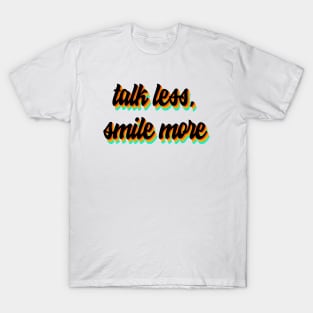 talk less, smile more T-Shirt